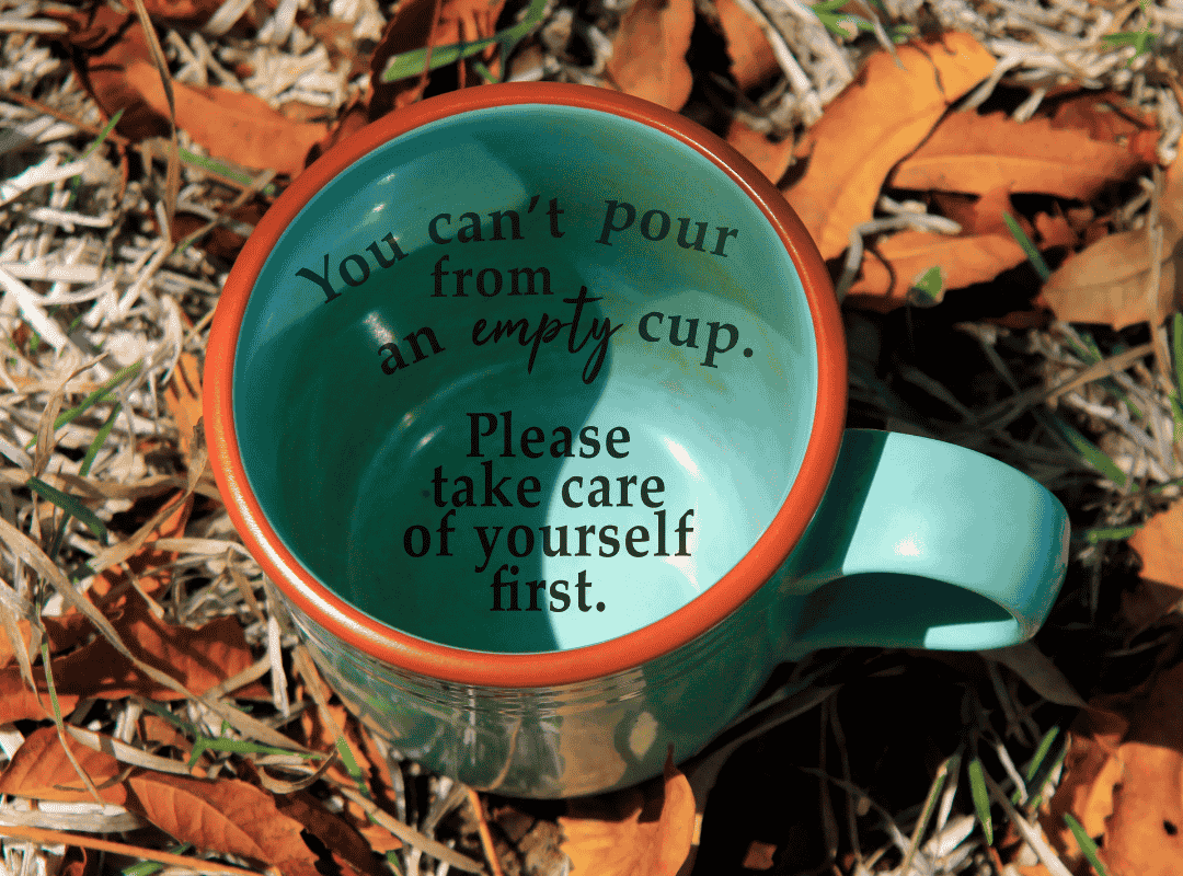 You Cannot Pour From An Empty Cup If You Want To Love Well
